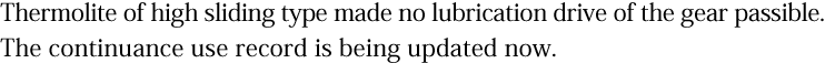 Thermolite of high sliding type made o no lubrication drive of the gear passible. The continuance use record is being updated now.
