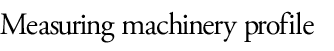 Measuring machinery profile