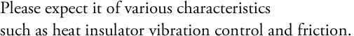 Please expect it of various characteristics such as heat insulator vibration control and friction.